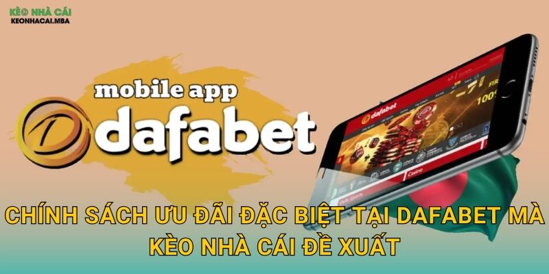 Chính Sách Ưu Đãi Đặc Biệt Tại Dafabet Mà Kèo Nhà Cái Đề Xuất